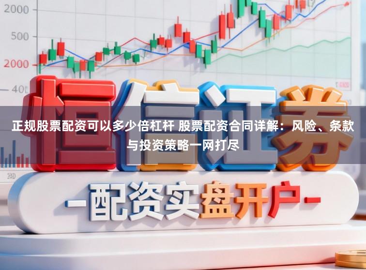 正规股票配资可以多少倍杠杆 股票配资合同详解：风险、条款与投资策略一网打尽