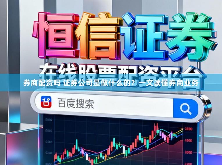 券商配资吗 证券公司是做什么的？一文读懂券商业务