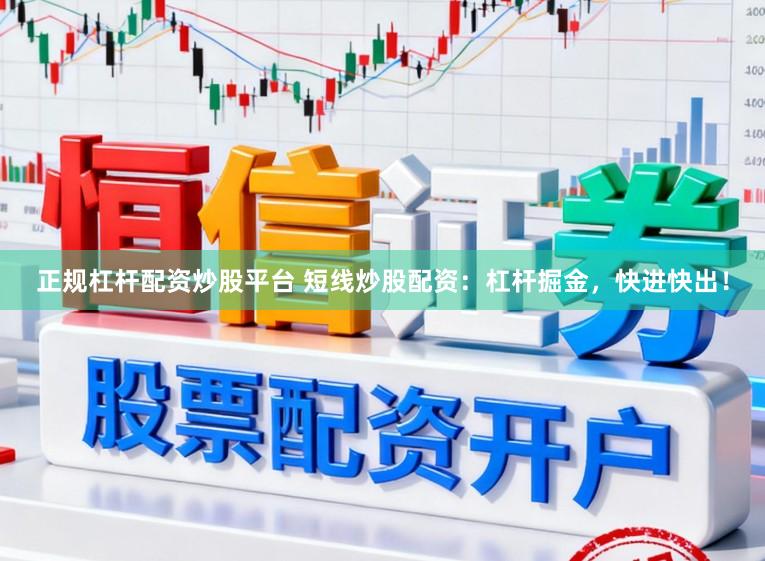 正规杠杆配资炒股平台 短线炒股配资:杠杆掘金,快进快出!