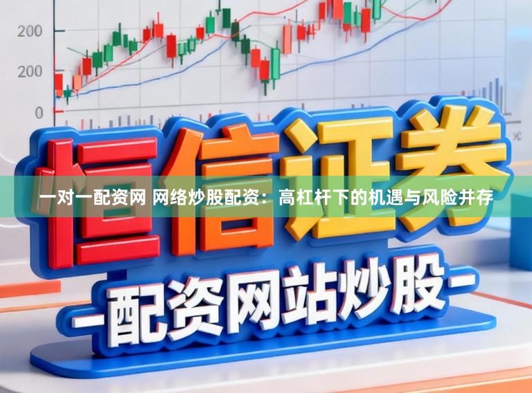 一对一配资网 网络炒股配资：高杠杆下的机遇与风险并存
