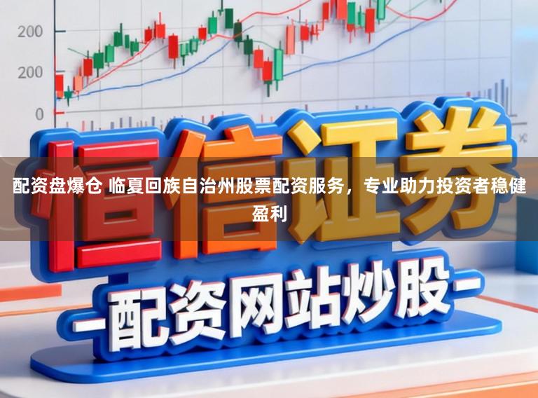 配资盘爆仓 临夏回族自治州股票配资服务，专业助力投资者稳健盈利